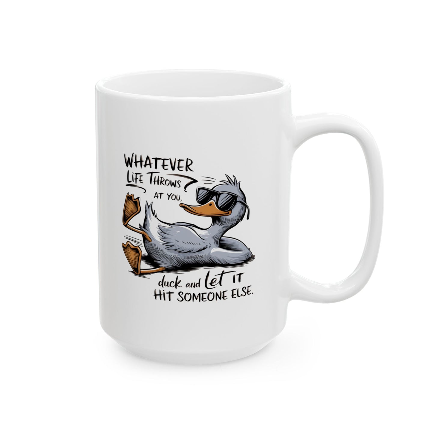 #107 Whatever life throws at you, duck and let it hit someone else - Funny Sarcastic Mug for Everyday Use | 11oz & 15oz Coffee Cup