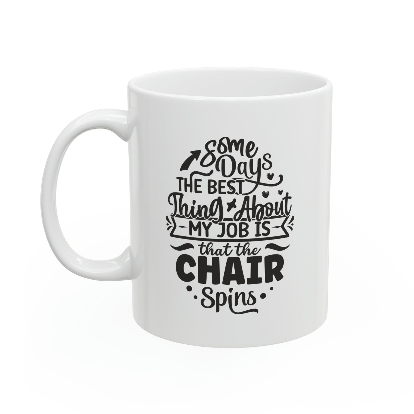 Some days the best thing about my job is that the chair spins, 11oz