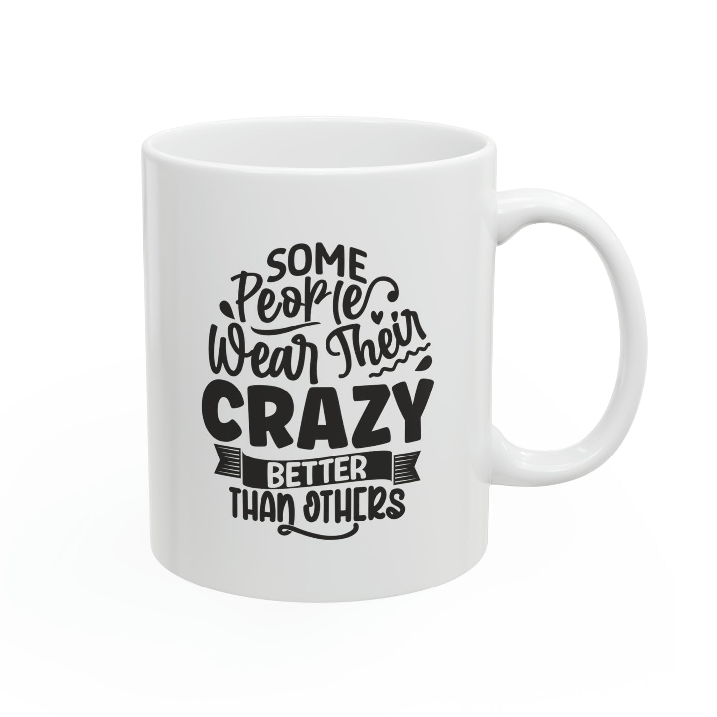 Some people wear their crazy better than others, 11oz