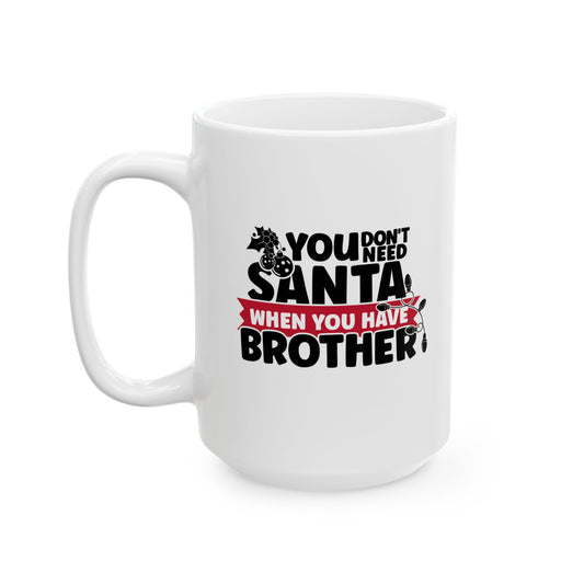 #214 You don't need Santa, when you have brother - Funny Holiday & Festive Christmas Mug, Perfect Gift | 11oz & 15oz Coffee Cup
