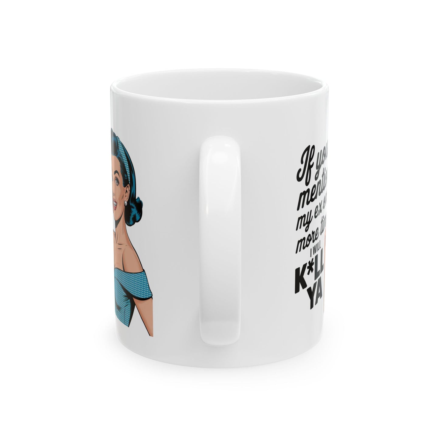 #14 If you mention my ex one more time - Funny Mom Mug for Everyday Use | 11oz & 15oz Coffee Cup