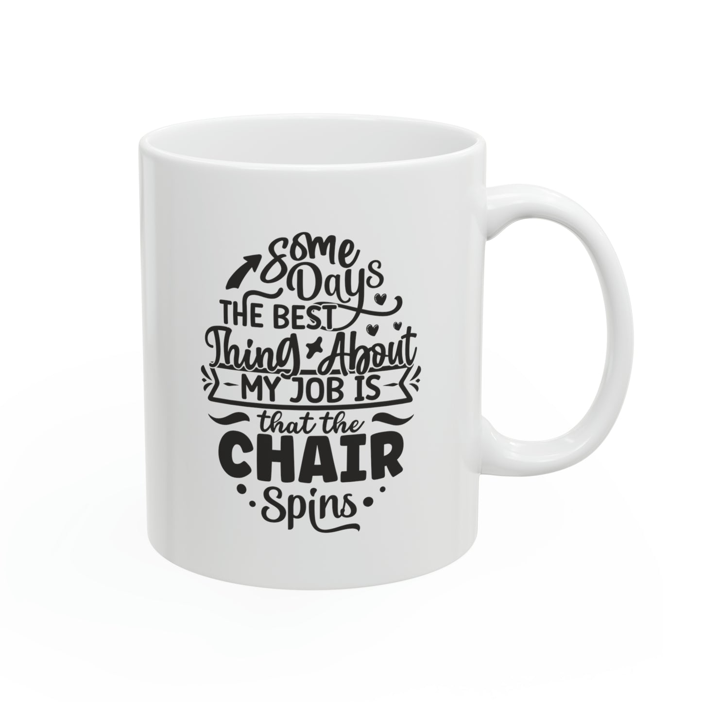 Some days the best thing about my job is that the chair spins, 11oz