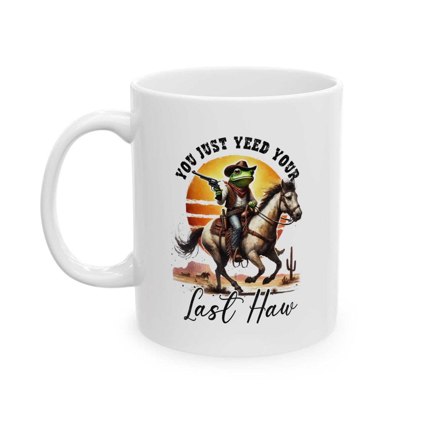 #106 You just yeed your last haw - Funny Sarcastic Mug for Everyday Use | 11oz & 15oz Coffee Cup