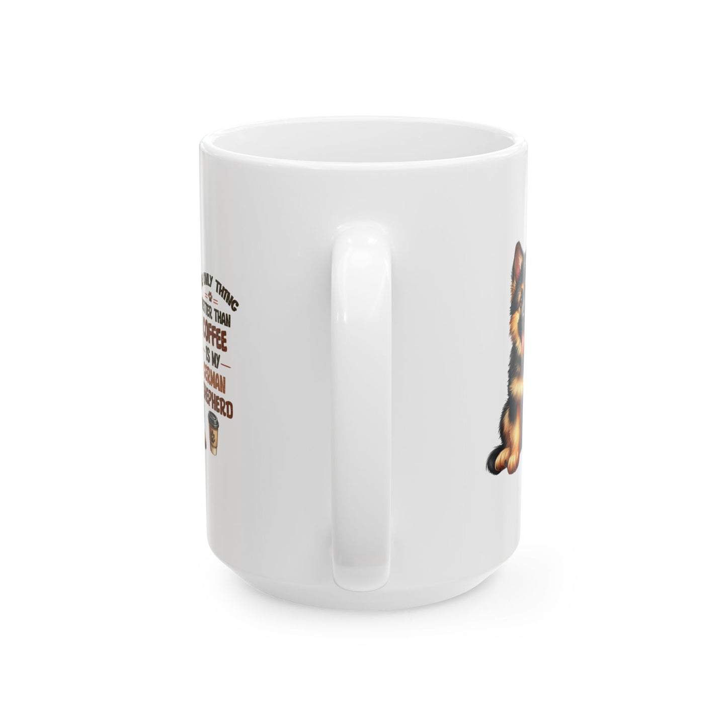 #41 The only thing better than coffee is my german shepherd - Funny Dog Lover Mug for Everyday Use | 11oz & 15oz Coffee Cup