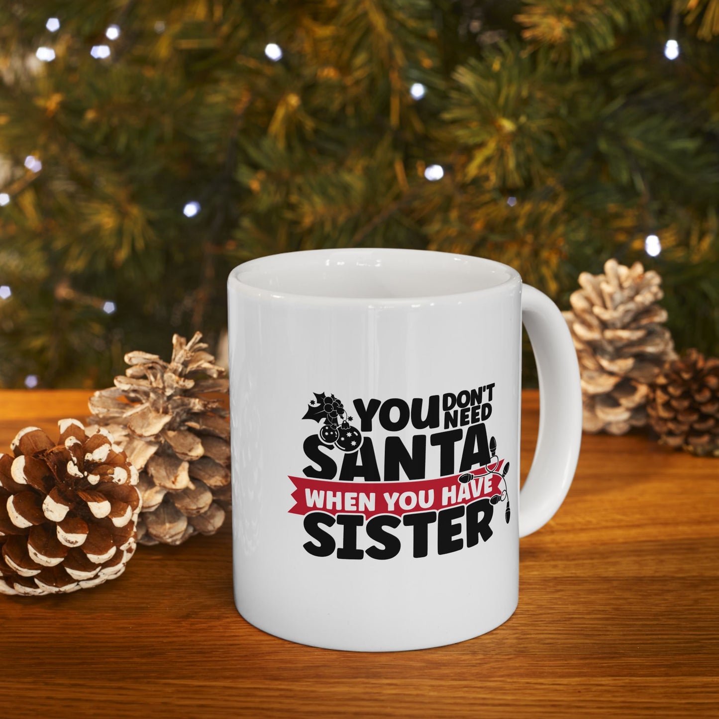 #219 You don't need Santa, when you have sister - Funny Holiday & Festive Christmas Mug, Perfect Gift | 11oz & 15oz Coffee Cup