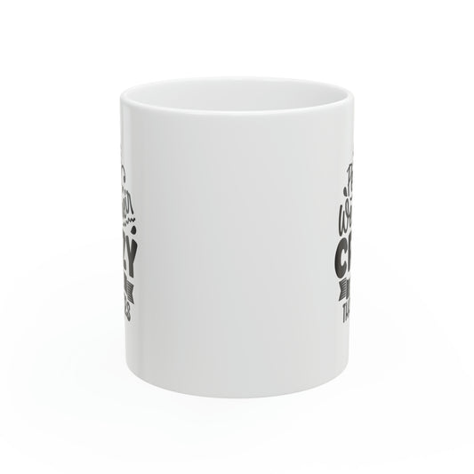 Some people wear their crazy better than others, 11oz