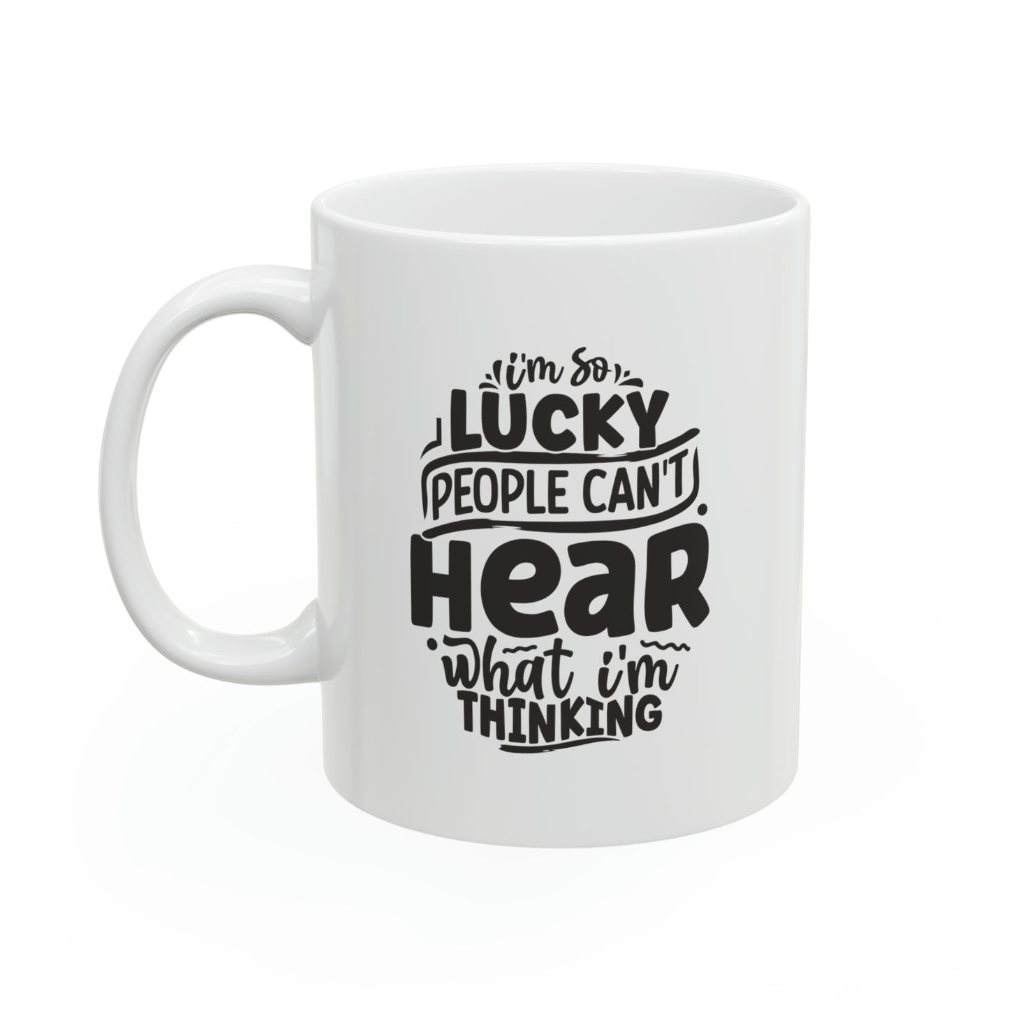 I'm so lucky people can't hear what i'm thinking, 11oz