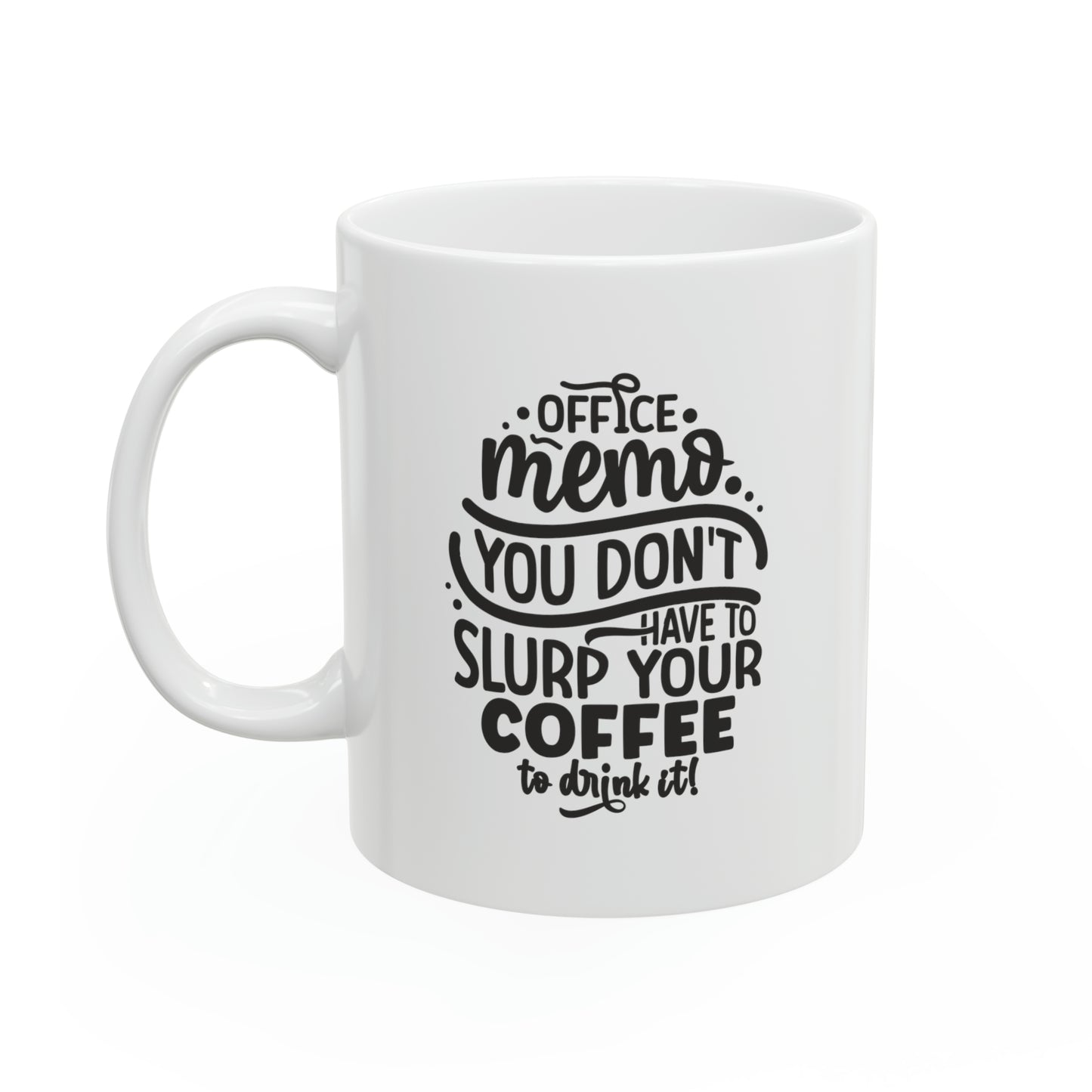 Office memo you don't have to slurp your coffee to drink it, 11oz