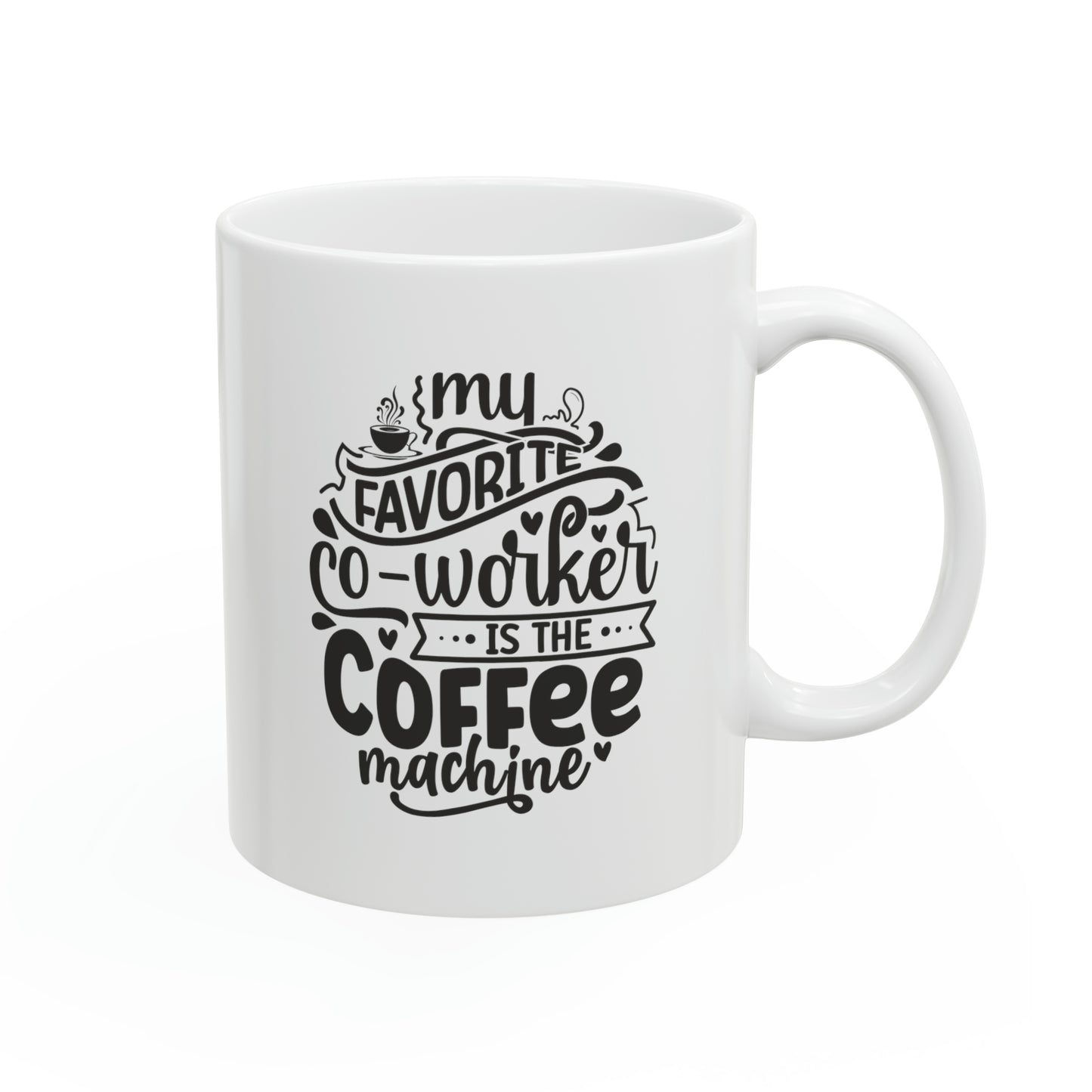 My favorite co-worker is the coffee machine, 11oz