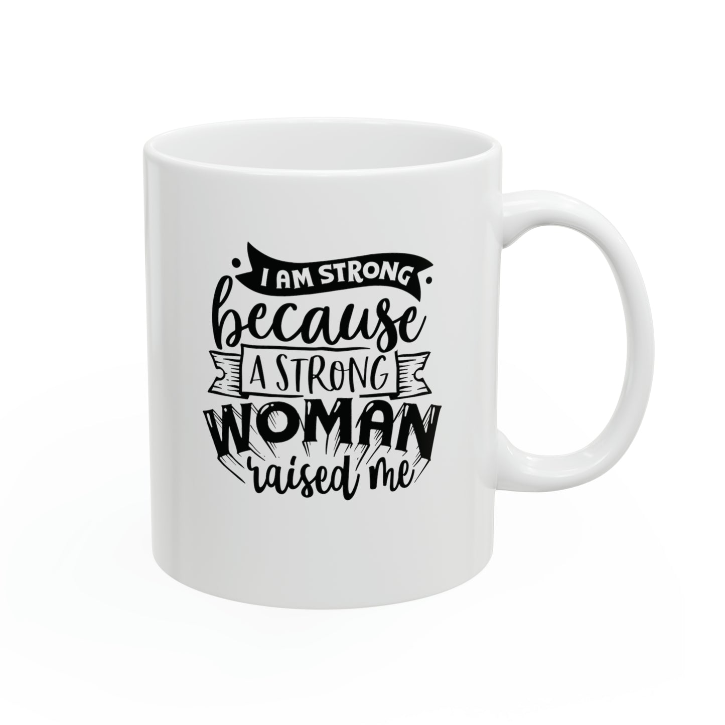 I am strong because a strong woman, 11oz