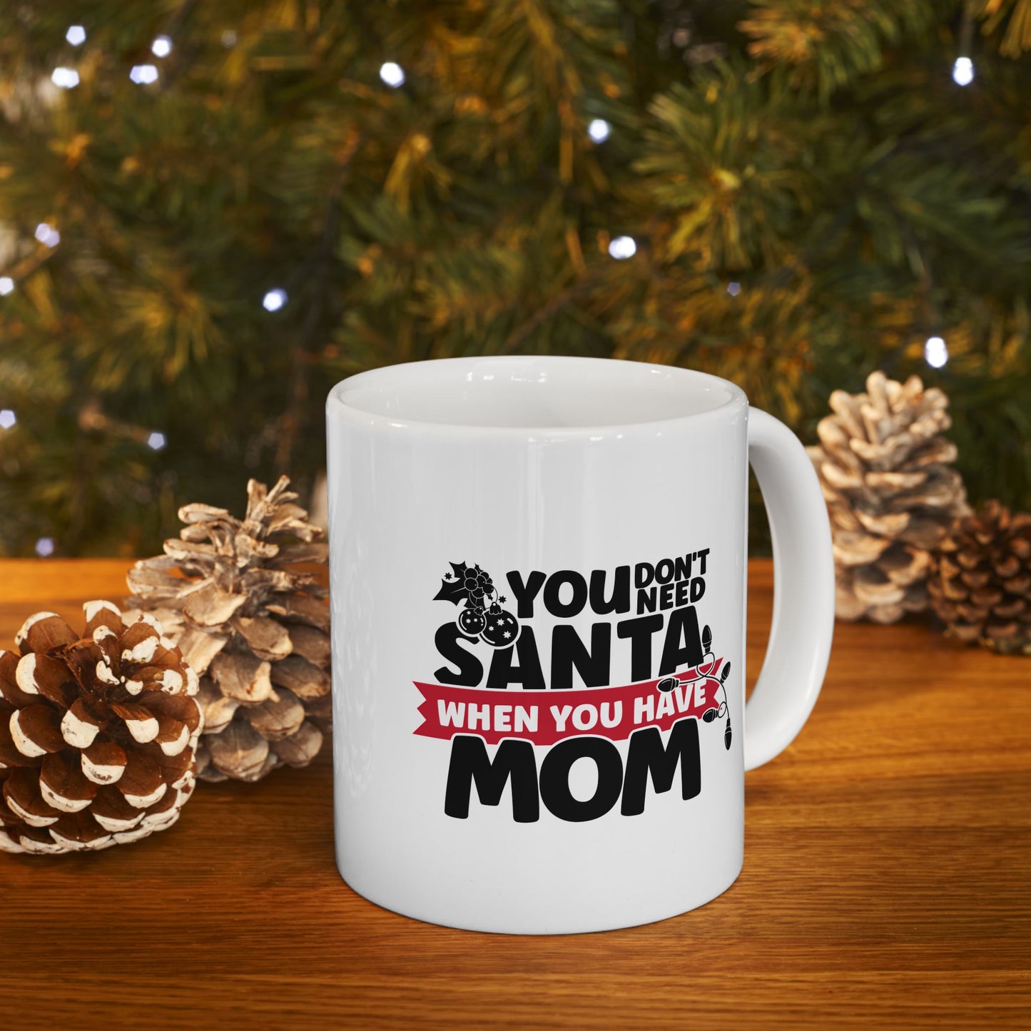 #218 You don't need Santa, when you have mom - Funny Holiday & Festive Christmas Mug, Perfect Gift | 11oz & 15oz Coffee Cup