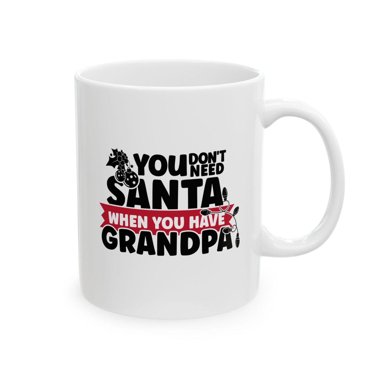 #217 You don't need Santa, when you have grandpa - Funny Holiday & Festive Christmas Mug, Perfect Gift | 11oz & 15oz Coffee Cup