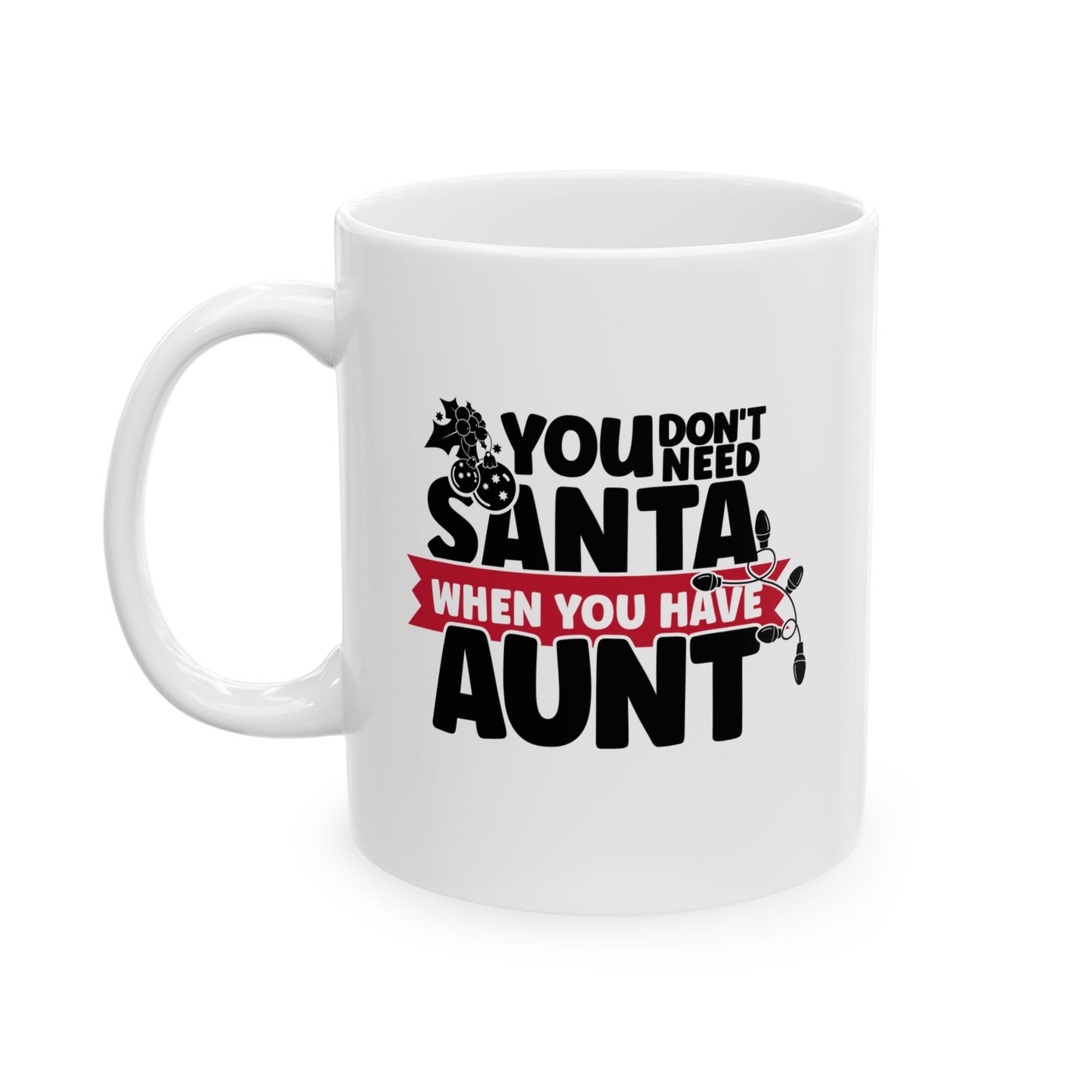 #213 You don't need Santa, when you have aunt - Funny Holiday & Festive Christmas Mug, Perfect Gift | 11oz & 15oz Coffee Cup