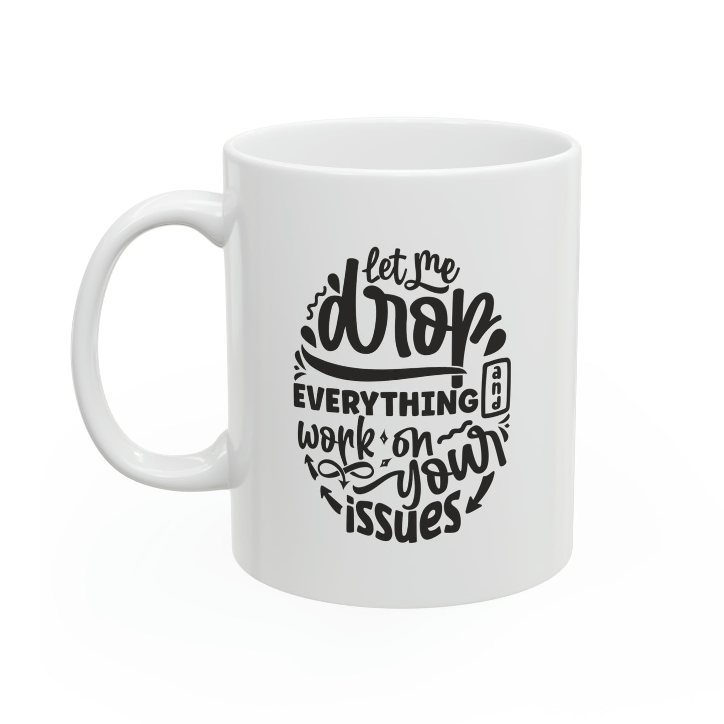 Let me drop everything and work on your issues, 11oz