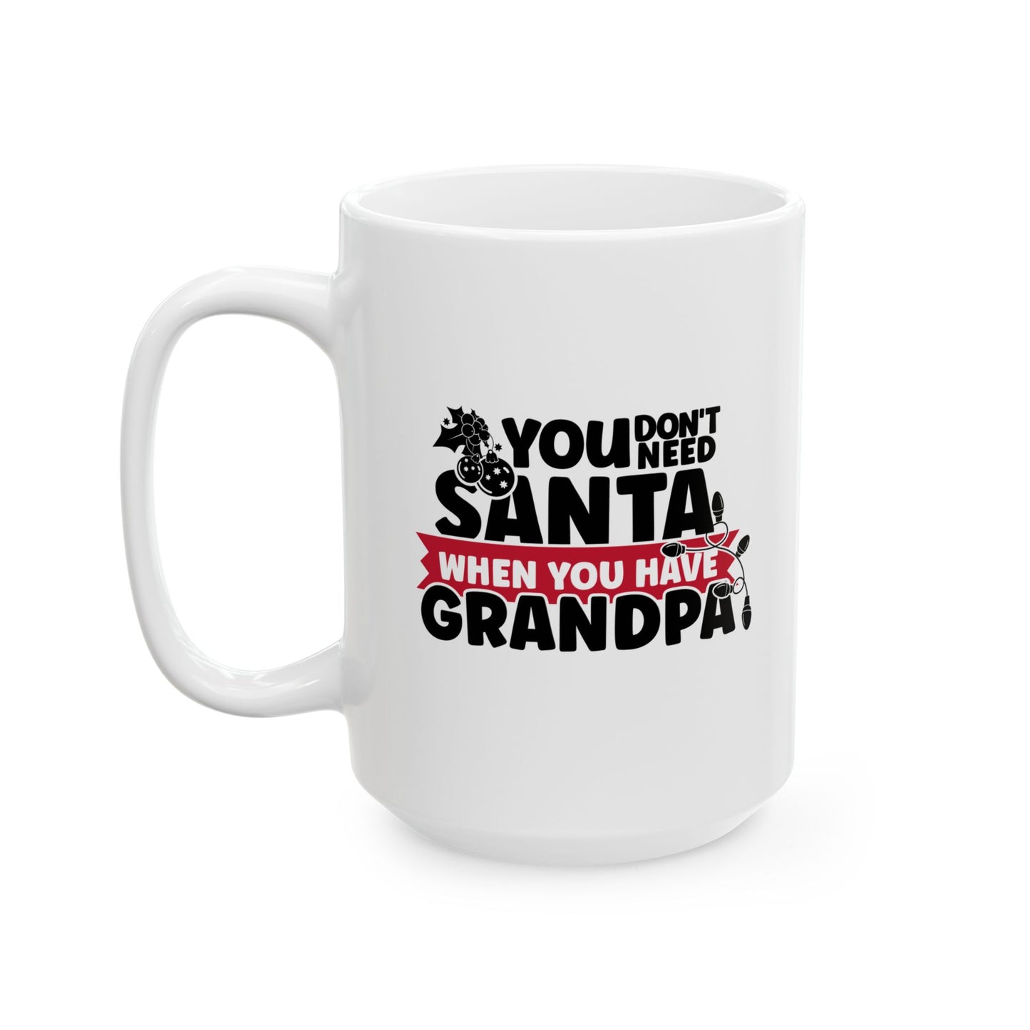 #217 You don't need Santa, when you have grandpa - Funny Holiday & Festive Christmas Mug, Perfect Gift | 11oz & 15oz Coffee Cup