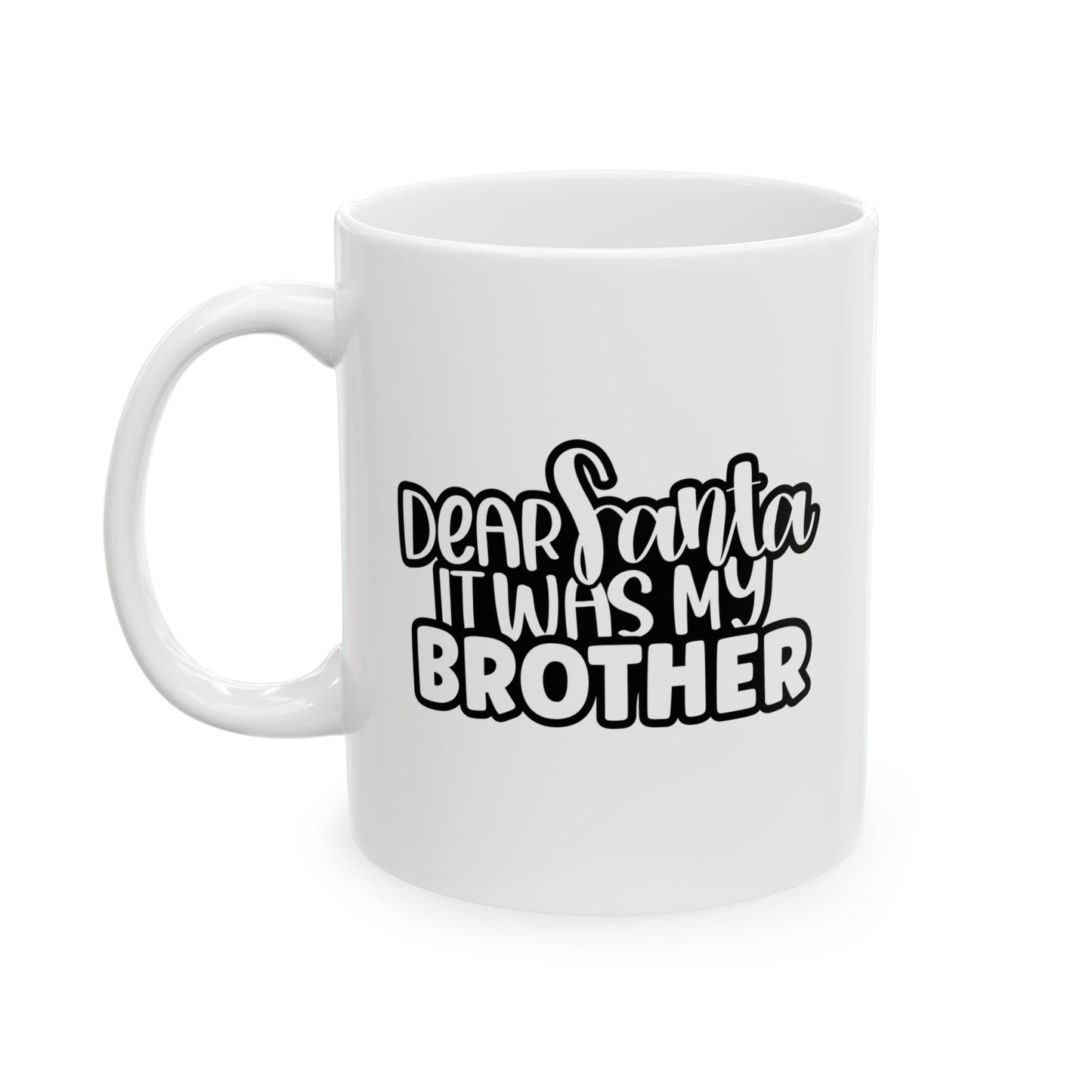 #165 Dear Santa it was my brother - Funny Holiday & Festive Christmas Mug, Perfect Gift | 11oz & 15oz Coffee Cup