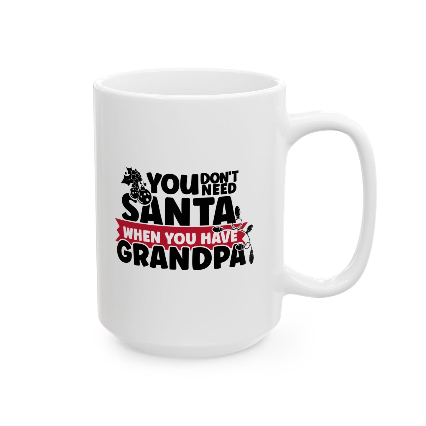 #217 You don't need Santa, when you have grandpa - Funny Holiday & Festive Christmas Mug, Perfect Gift | 11oz & 15oz Coffee Cup