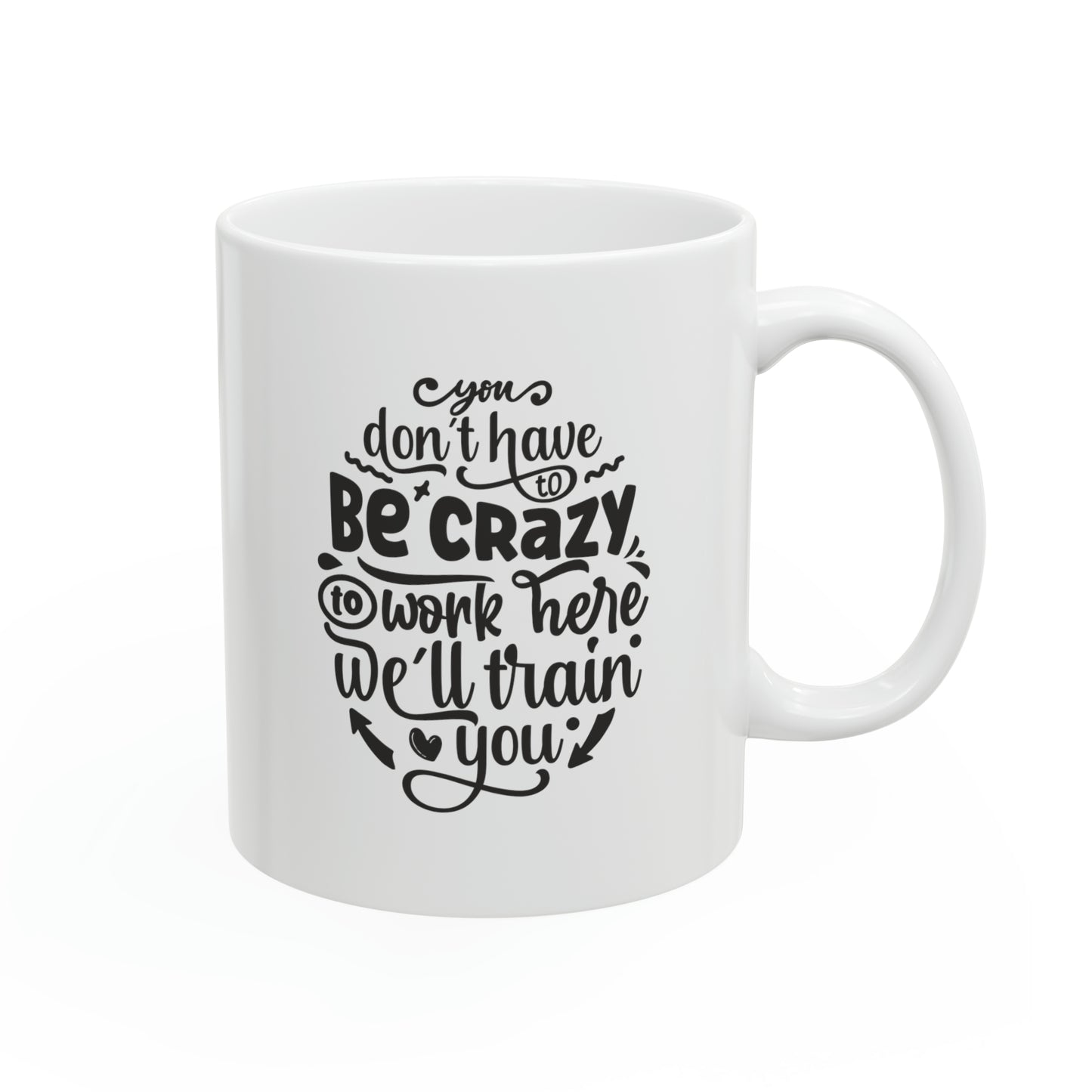 You don't have to be crazy to work here we'll train you, 11oz