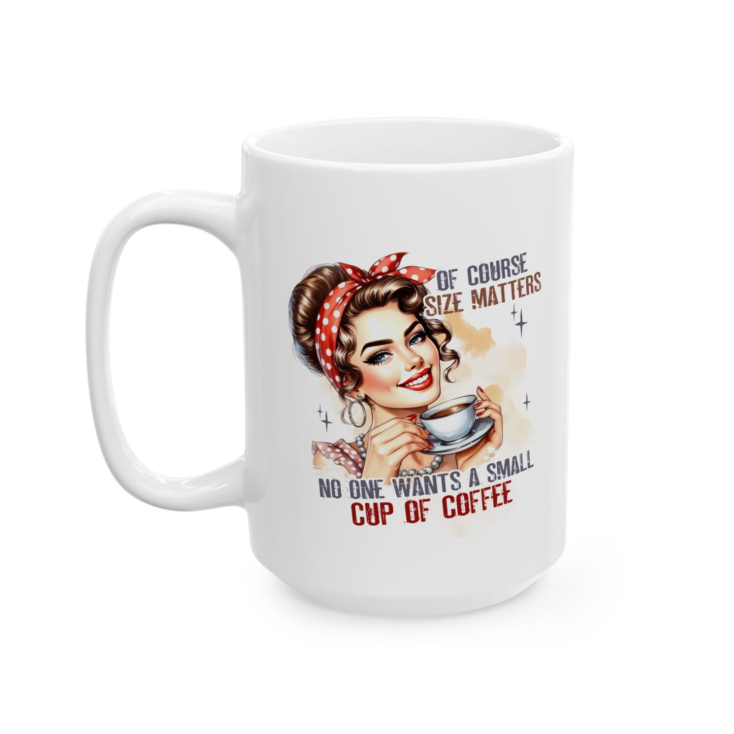 #97 Of course size matters, no one wants a small cup of coffee - Funny Sarcastic Mug for Everyday Use | 11oz & 15oz Coffee Cup