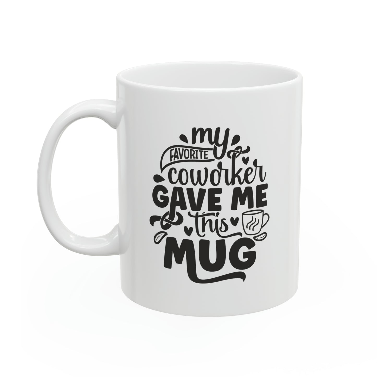 My favorite coworker gave me this mug, 11oz