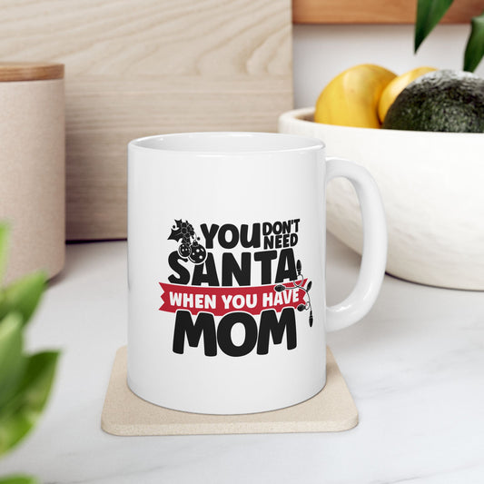 #218 You don't need Santa, when you have mom - Funny Holiday & Festive Christmas Mug, Perfect Gift | 11oz & 15oz Coffee Cup