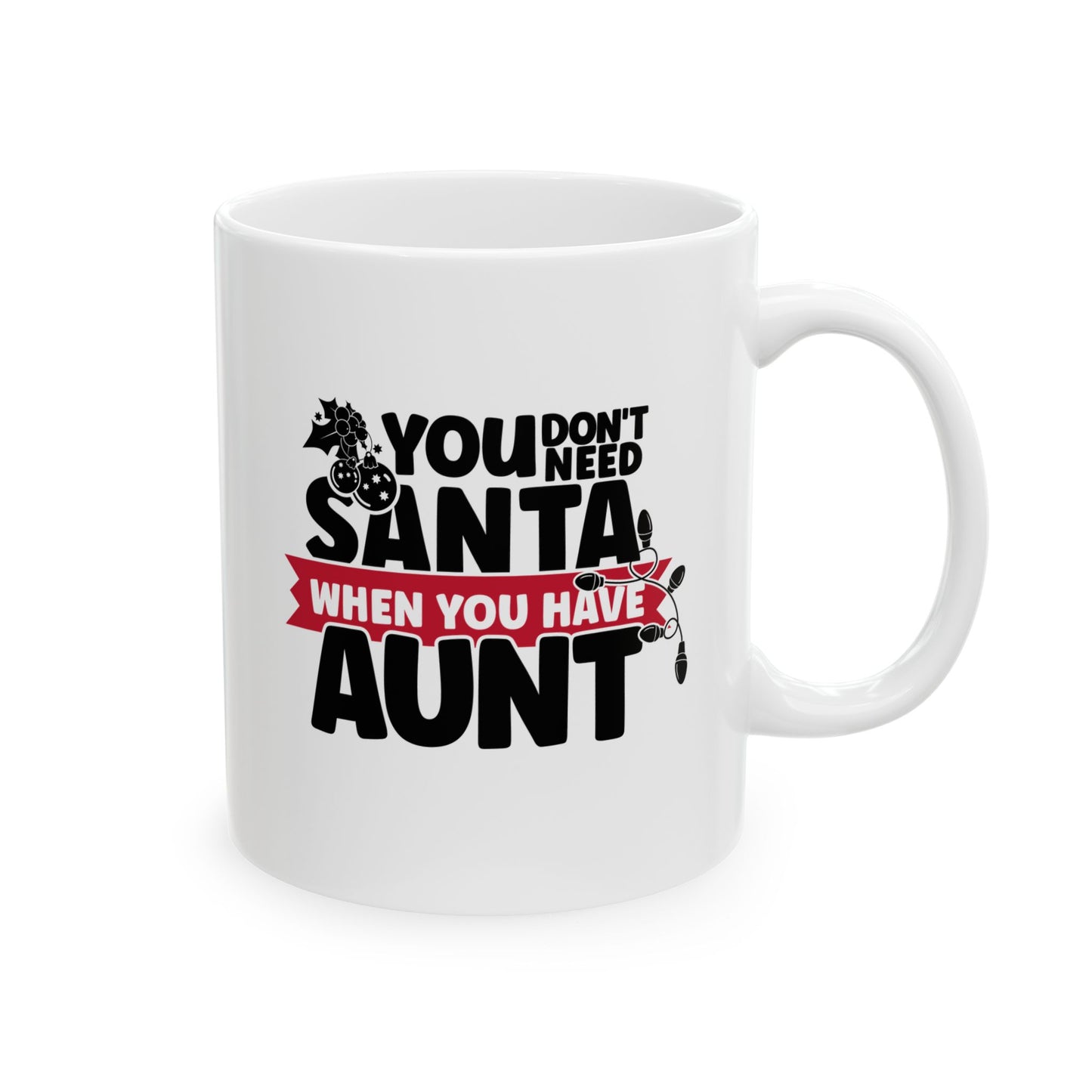 #213 You don't need Santa, when you have aunt - Funny Holiday & Festive Christmas Mug, Perfect Gift | 11oz & 15oz Coffee Cup