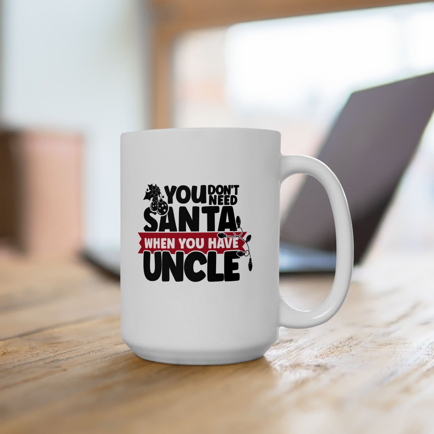 #220 You don't need Santa, when you have uncle - Funny Holiday & Festive Christmas Mug, Perfect Gift | 11oz & 15oz Coffee Cup