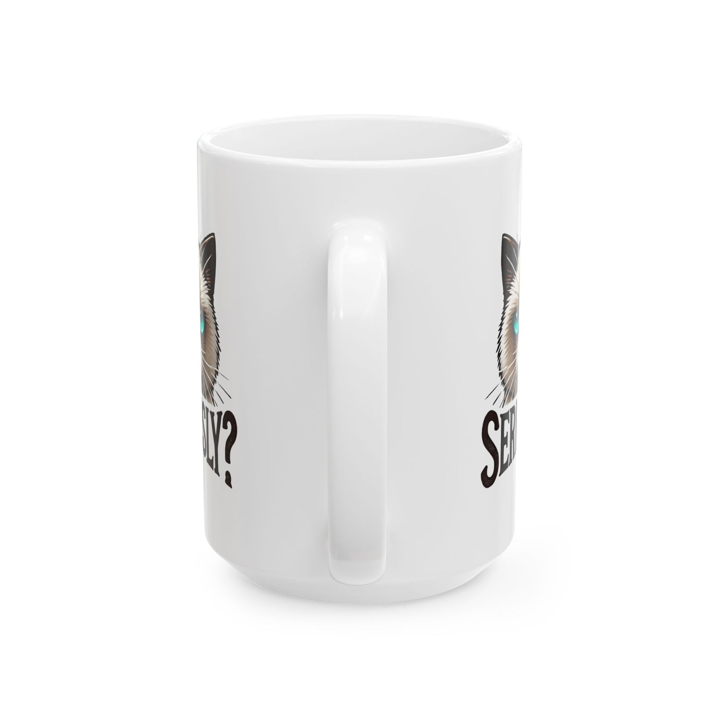 #25 Seriously? - Funny Cat Lover Mug for Everyday Use | 11oz & 15oz Coffee Cup