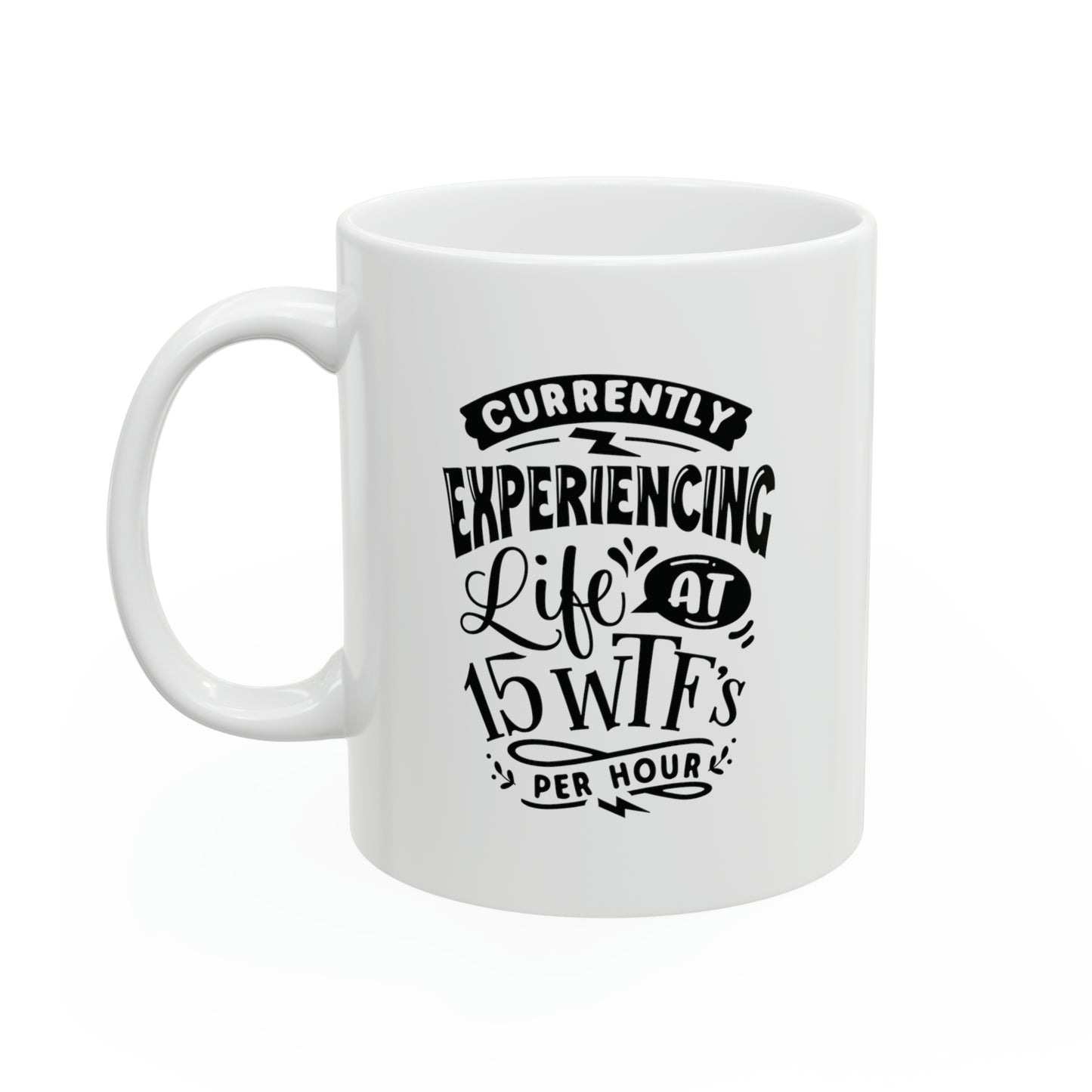 Currently experiencing life at 15 wtf`s per hour, 11oz