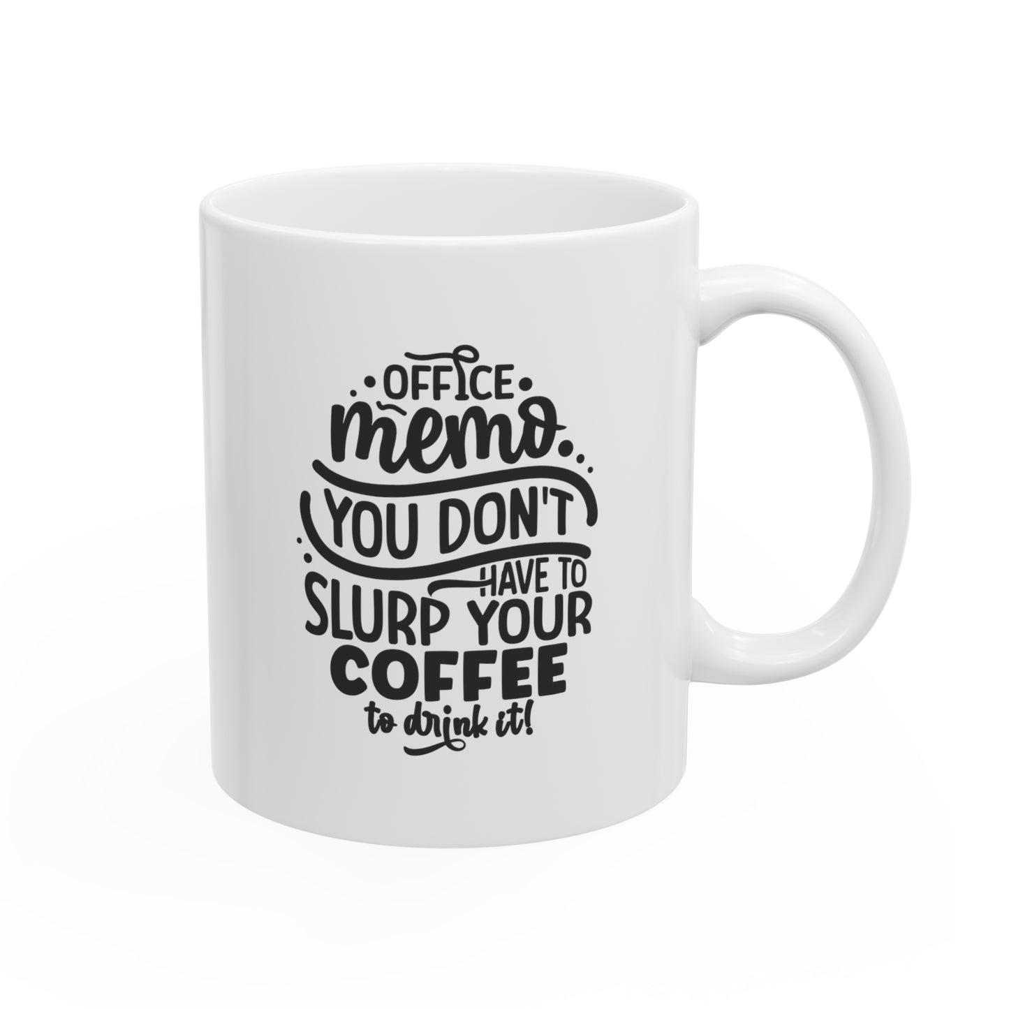 Office memo you don't have to slurp your coffee to drink it, 11oz