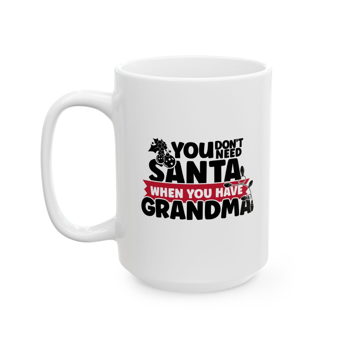 #216 You don't need Santa, when you have grandma - Funny Holiday & Festive Christmas Mug, Perfect Gift | 11oz & 15oz Coffee Cup