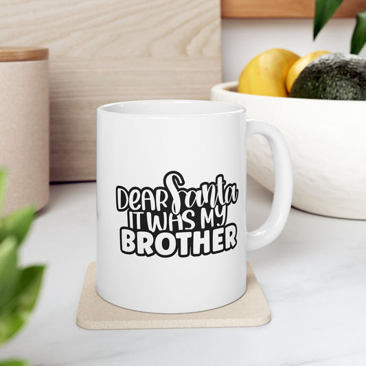 #165 Dear Santa it was my brother - Funny Holiday & Festive Christmas Mug, Perfect Gift | 11oz & 15oz Coffee Cup