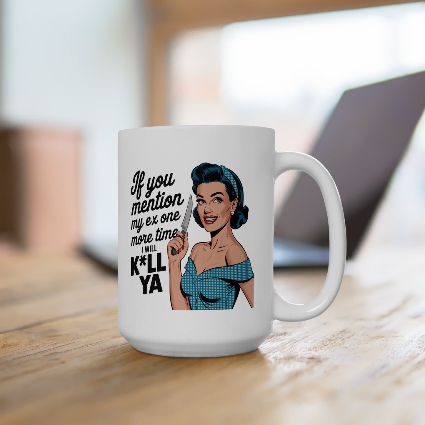 #14 If you mention my ex one more time - Funny Mom Mug for Everyday Use | 11oz & 15oz Coffee Cup