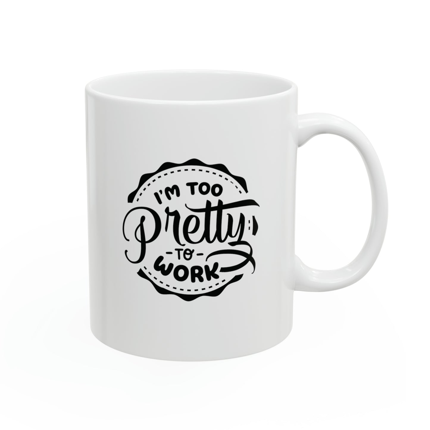 I´m too pretty to work, 11oz