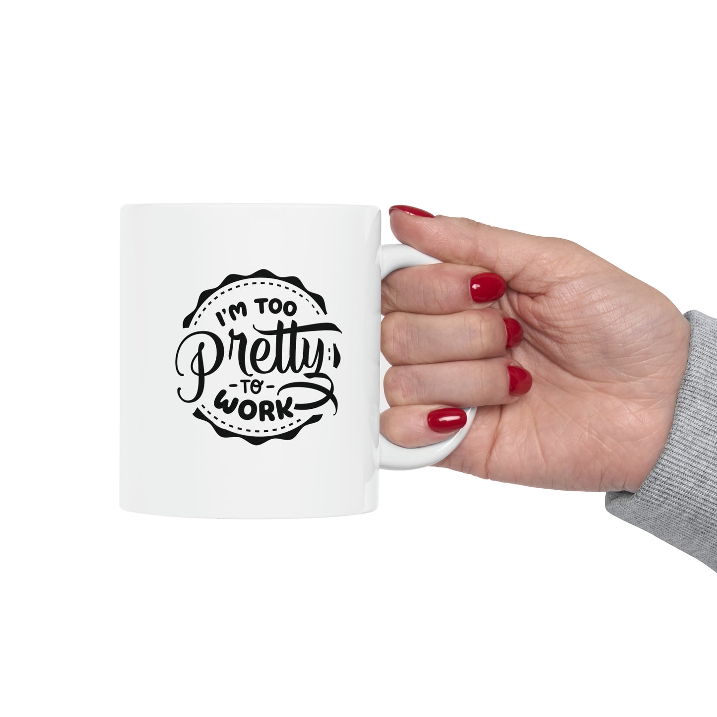 I´m too pretty to work, 11oz