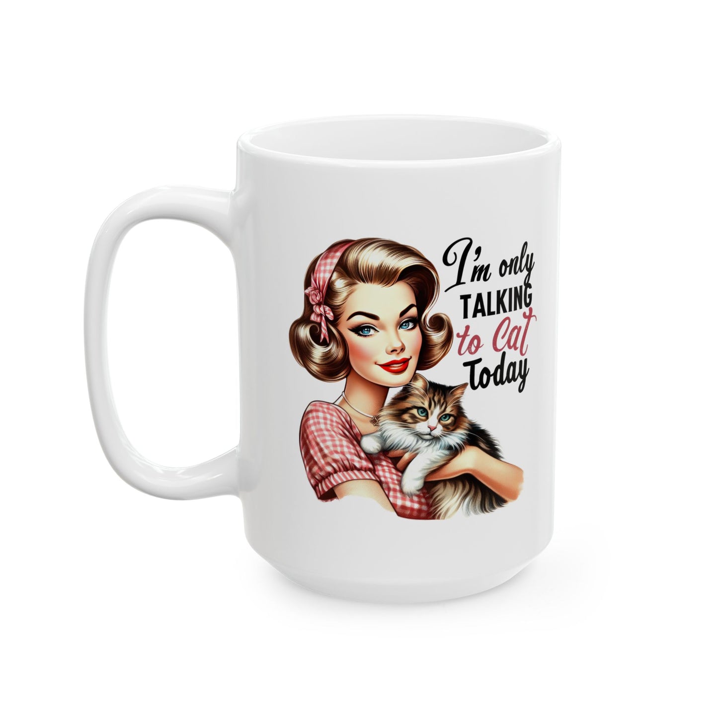 #60 I'm only talking to cat today - Funny Retro Girl Mug for Everyday Use | 11oz & 15oz Coffee Cup