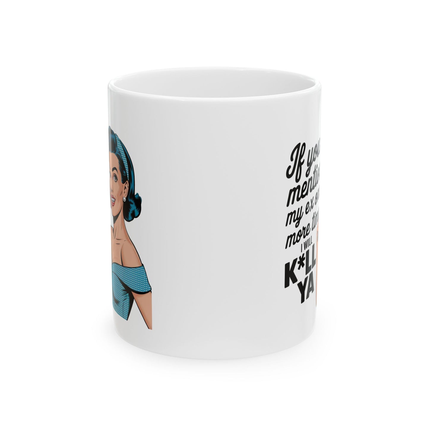 #14 If you mention my ex one more time - Funny Mom Mug for Everyday Use | 11oz & 15oz Coffee Cup