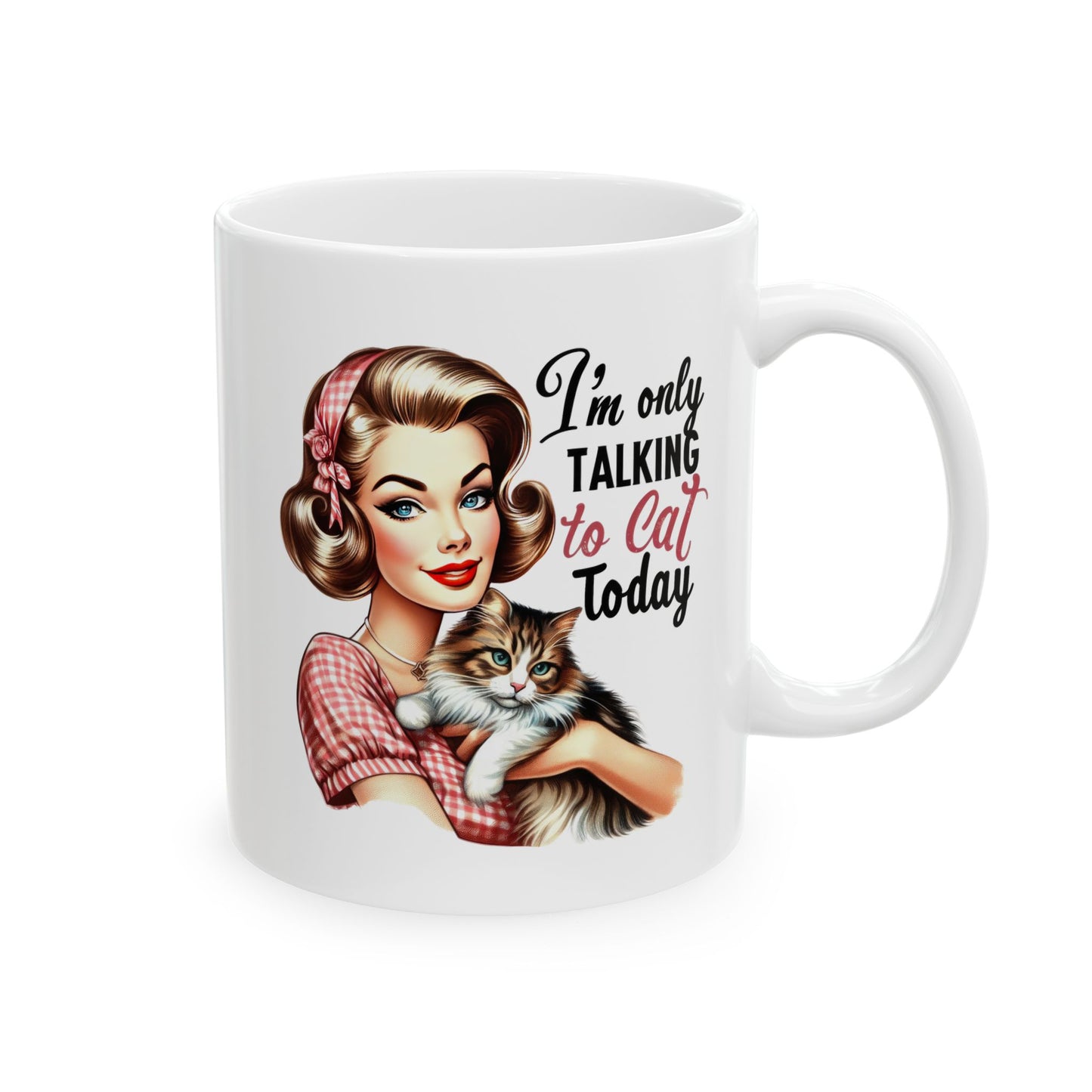 #60 I'm only talking to cat today - Funny Retro Girl Mug for Everyday Use | 11oz & 15oz Coffee Cup