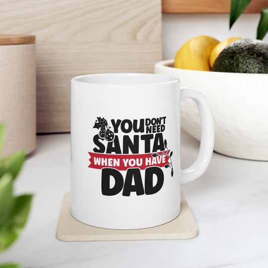#215 You don't need Santa, when you have dad - Funny Holiday & Festive Christmas Mug, Perfect Gift | 11oz & 15oz Coffee Cup