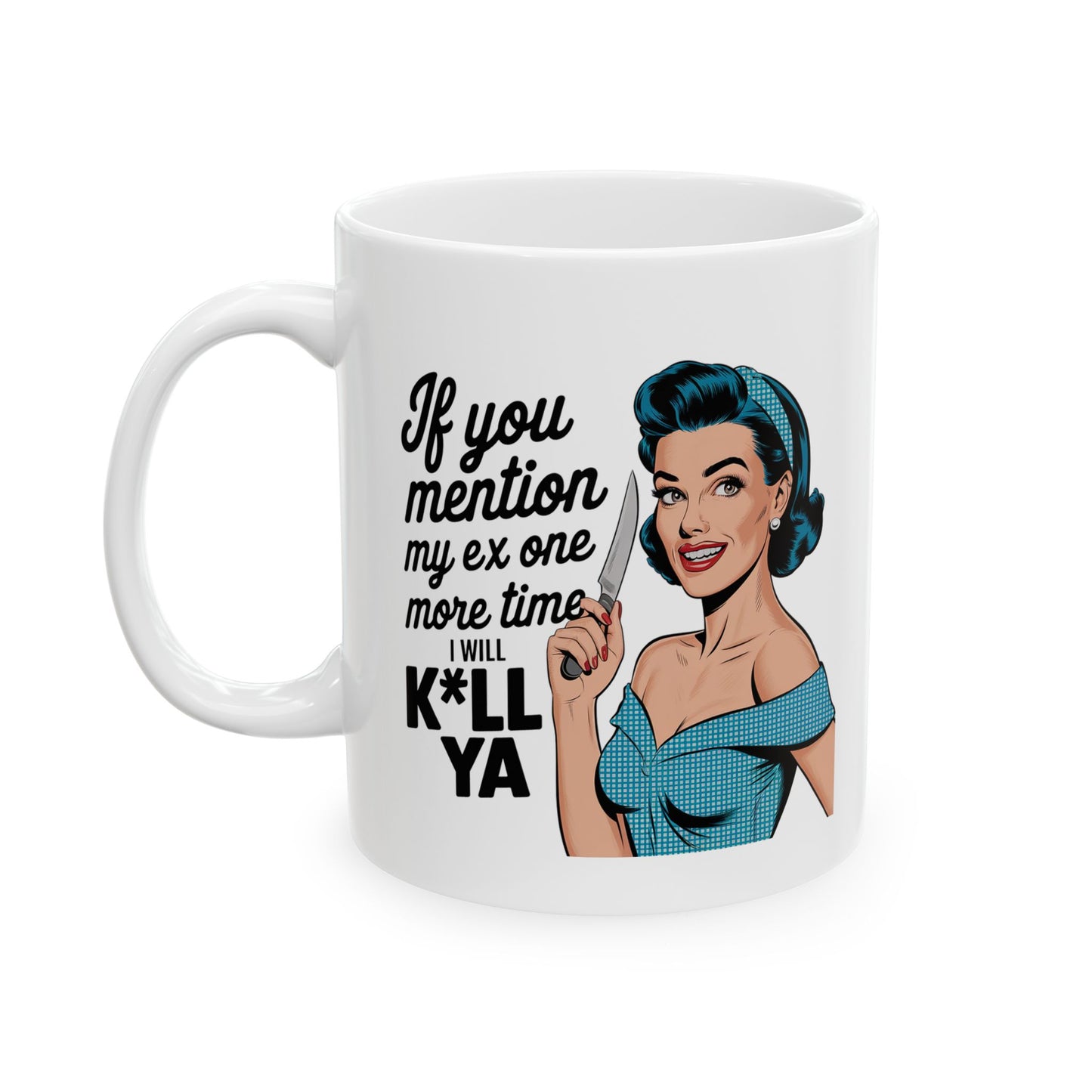#14 If you mention my ex one more time - Funny Mom Mug for Everyday Use | 11oz & 15oz Coffee Cup