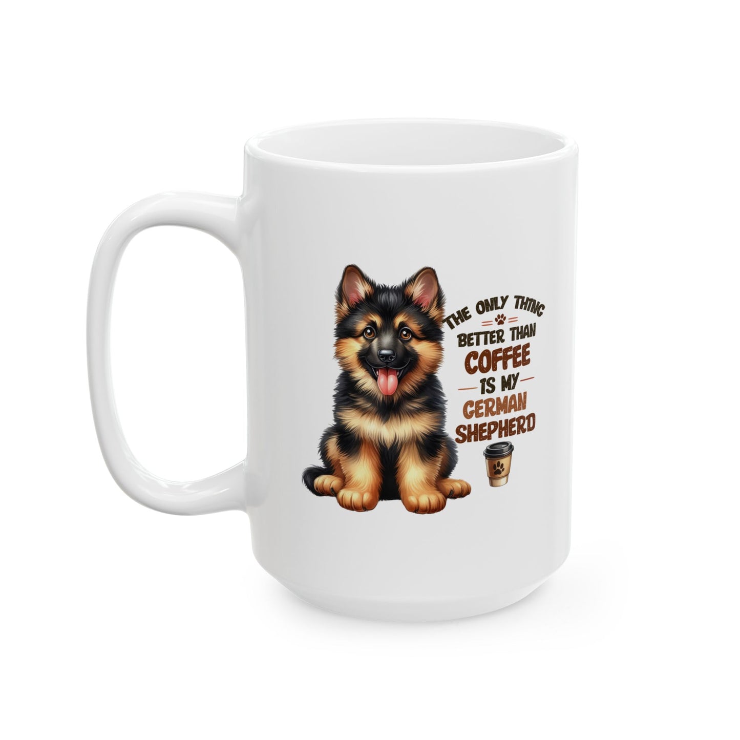 #41 The only thing better than coffee is my german shepherd - Funny Dog Lover Mug for Everyday Use | 11oz & 15oz Coffee Cup