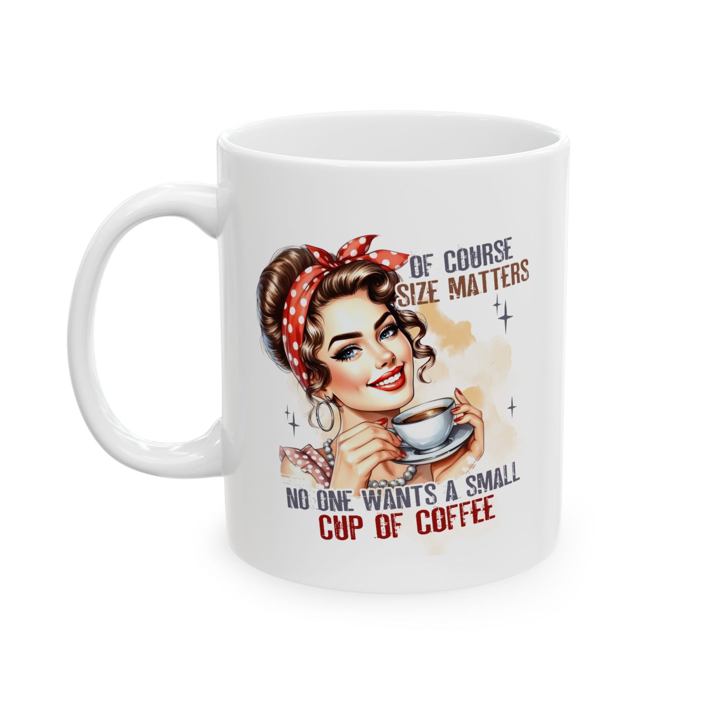 #97 Of course size matters, no one wants a small cup of coffee - Funny Sarcastic Mug for Everyday Use | 11oz & 15oz Coffee Cup