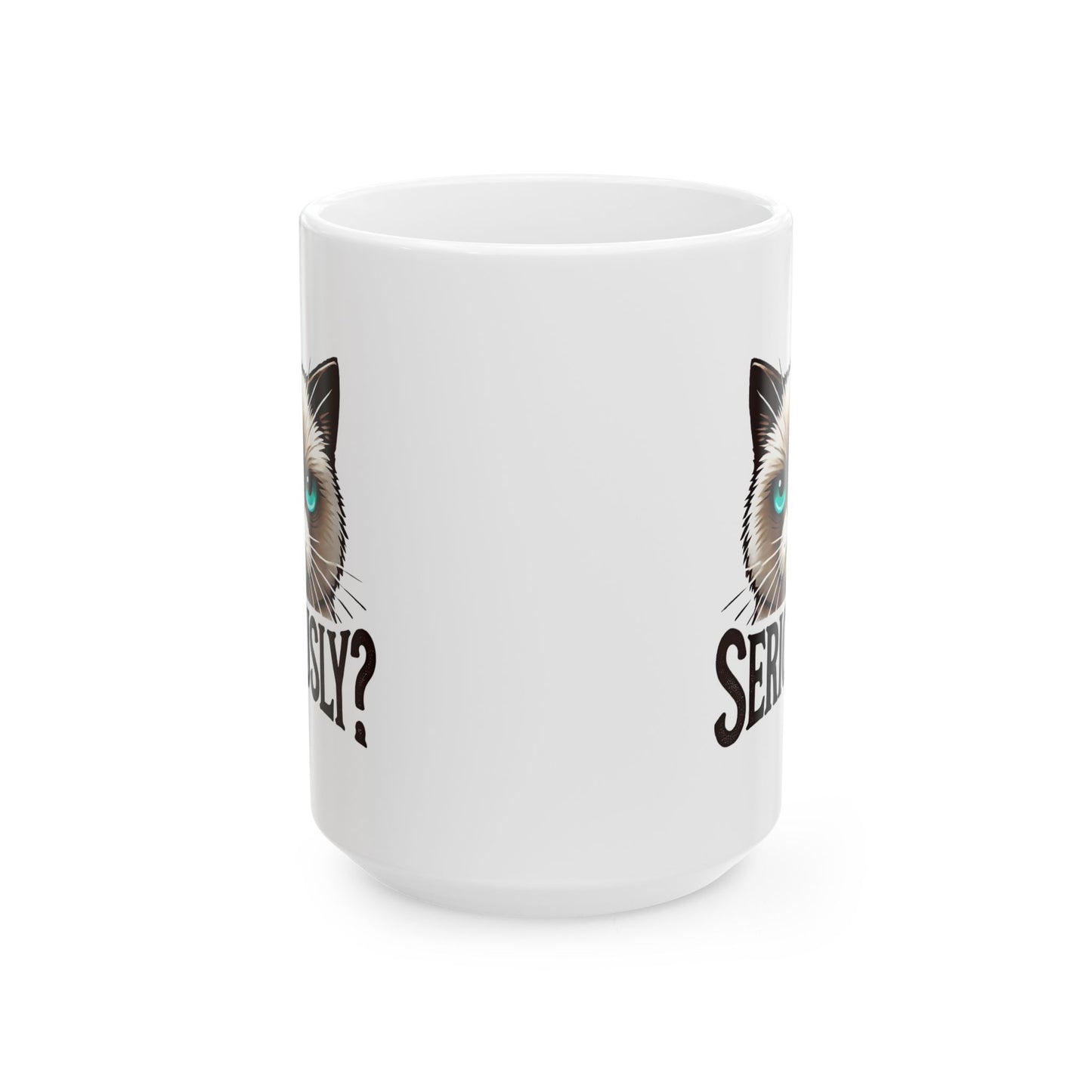 #25 Seriously? - Funny Cat Lover Mug for Everyday Use | 11oz & 15oz Coffee Cup