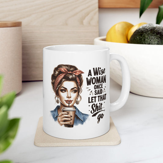 #51 A wise woman once said let that shit go - Funny Retro Girl Mug for Everyday Use | 11oz & 15oz Coffee Cup