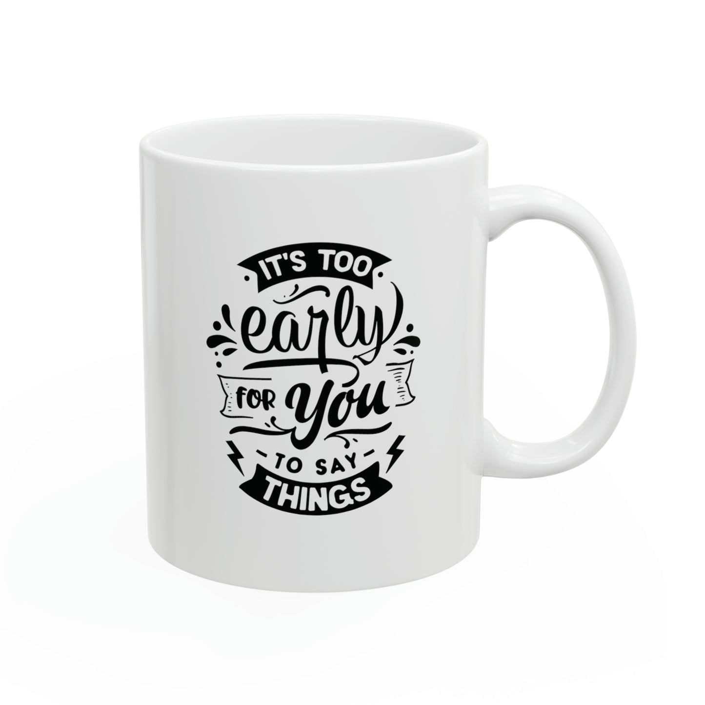 It`s too early for you to say things, 11oz