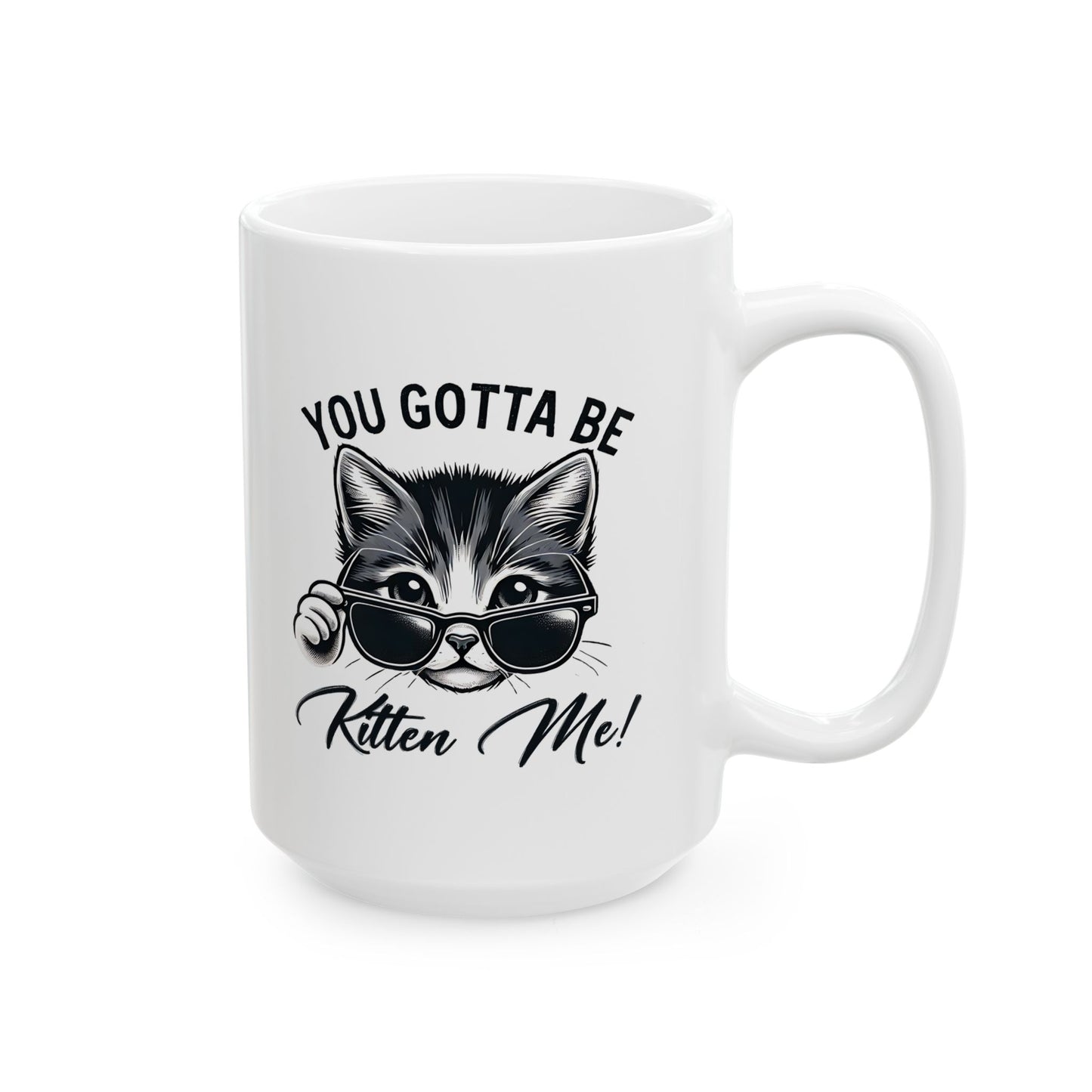 #26 You gotta be kitten me! - Funny Cat Lover Mug for Everyday Use | 11oz & 15oz Coffee Cup