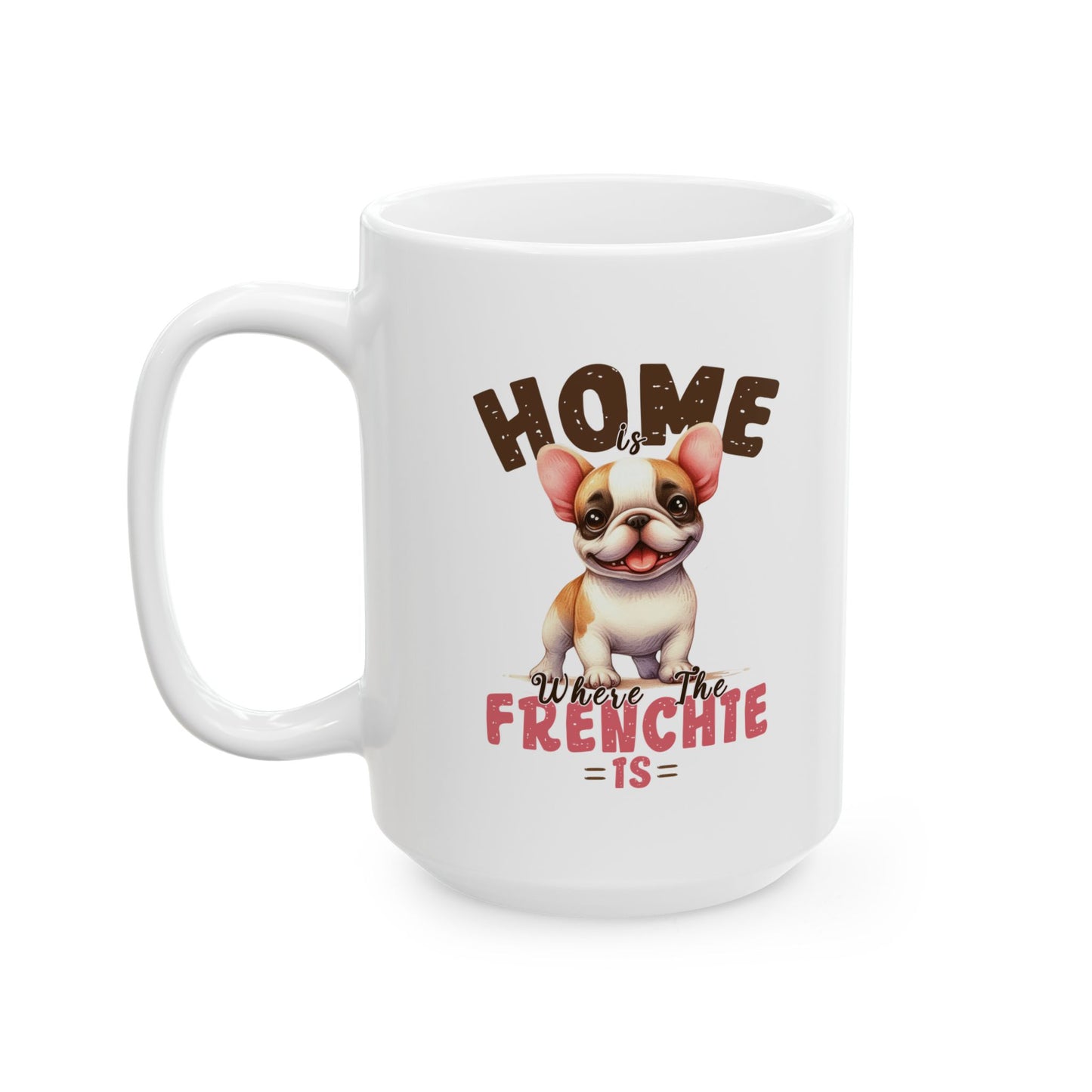 #44 Home is where the frenchie is - Funny Dog Lover Mug for Everyday Use | 11oz & 15oz Coffee Cup