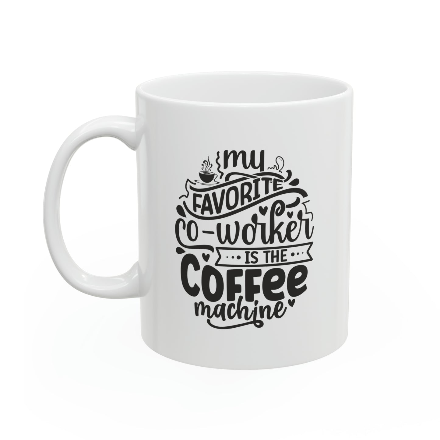 My favorite co-worker is the coffee machine, 11oz