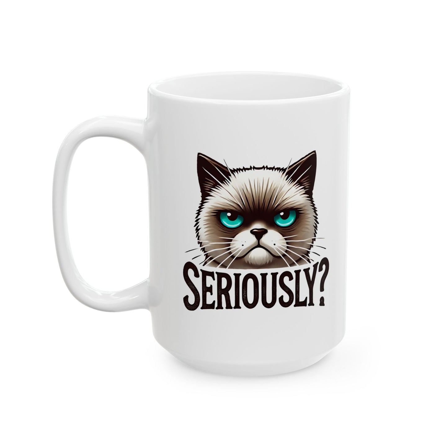 #25 Seriously? - Funny Cat Lover Mug for Everyday Use | 11oz & 15oz Coffee Cup