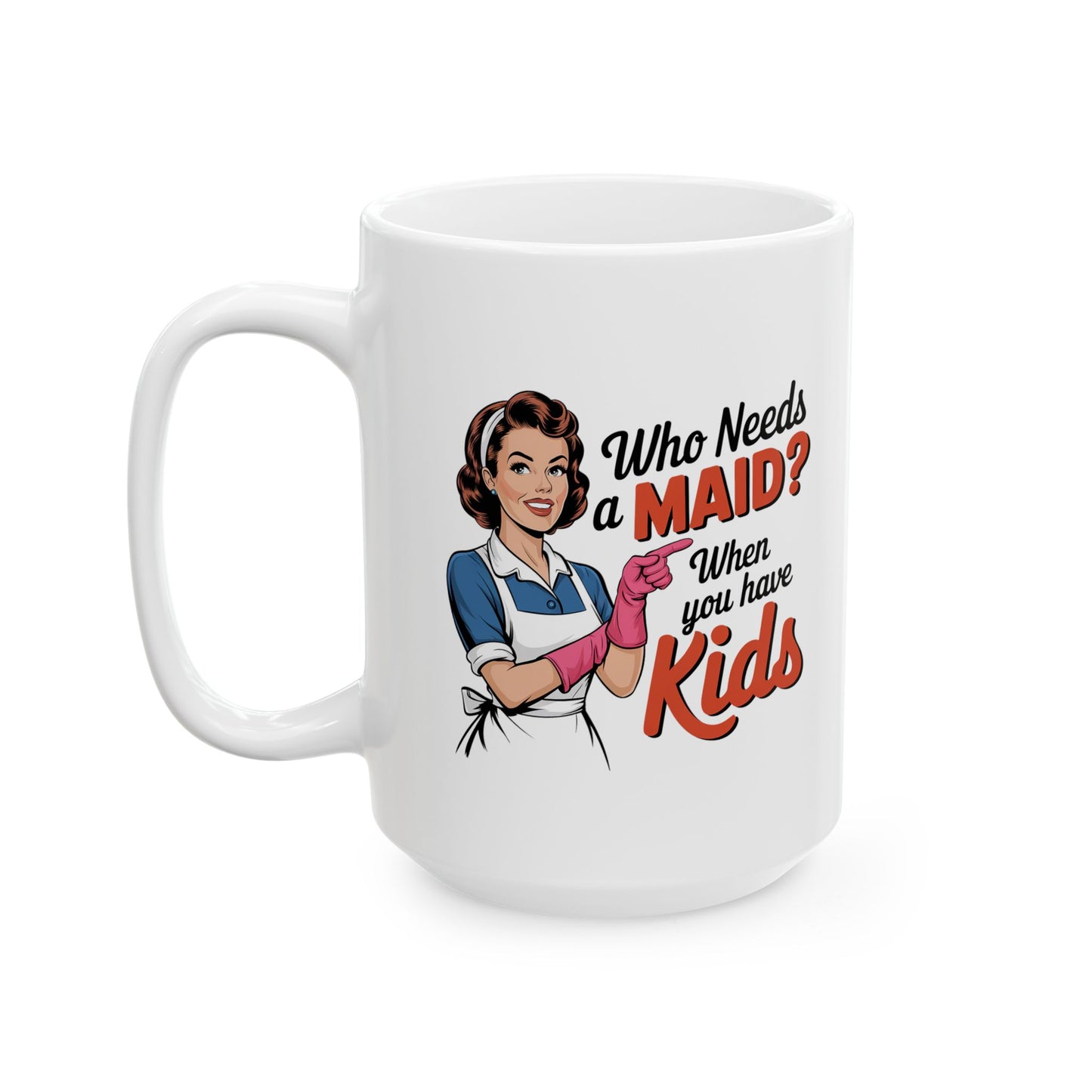 #15 Who needs a main? When you have kids - Funny Mom Mug for Everyday Use | 11oz & 15oz Coffee Cup